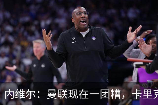 内维尔：曼联现在一团糟，卡里克恐怕还得靠B费救场