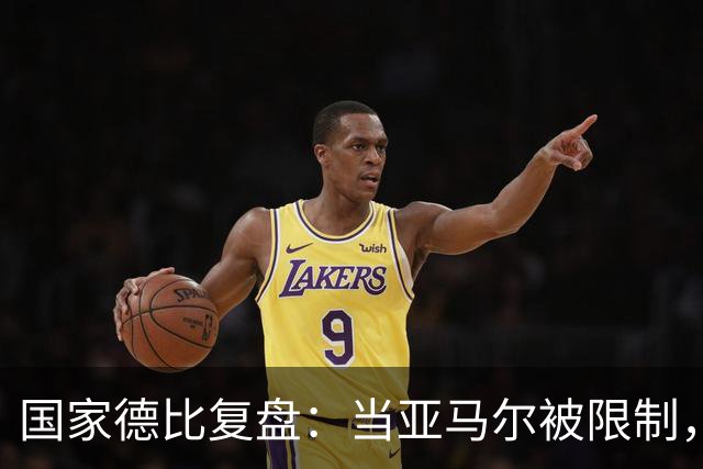 国家德比复盘：当亚马尔被限制，巴萨的进攻为什么几乎断电