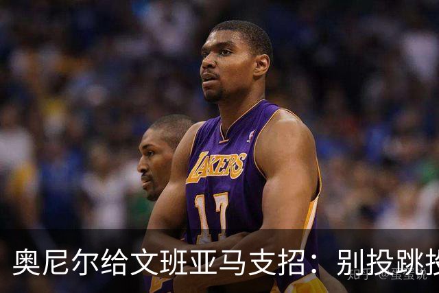 奥尼尔给文班亚马支招：别投跳投，把对手脸按进地里