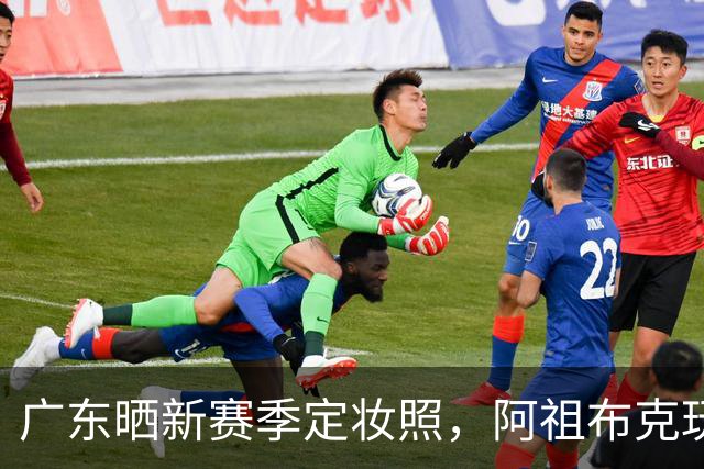 广东晒新赛季定妆照，阿祖布克玩梗，国青三少抢眼，崔永熙会整活