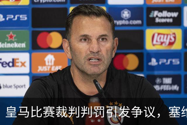 皇马比赛裁判判罚引发争议，塞维利亚球员直言“早料到会是这样”