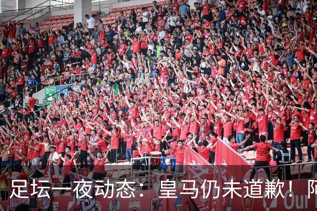 足坛一夜动态：皇马仍未道歉！阿森纳爆冷输英乙队 亚马尔父亲打人