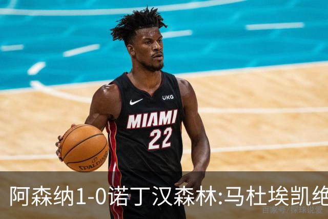 阿森纳1-0诺丁汉森林:马杜埃凯绝杀,距榜首仅差3分