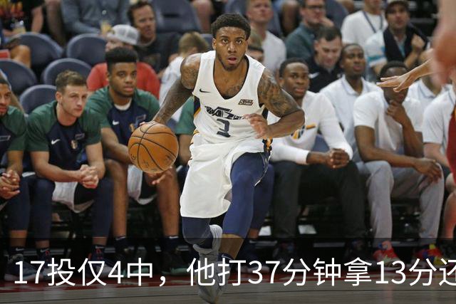 17投仅4中，他打37分钟拿13分还送出3次失误