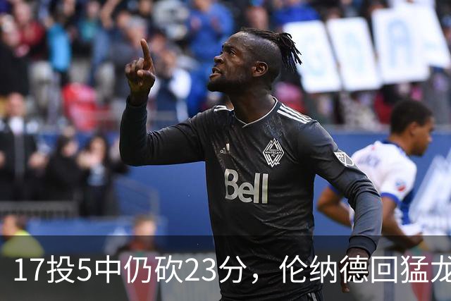17投5中仍砍23分，伦纳德回猛龙首战只求多打几分钟