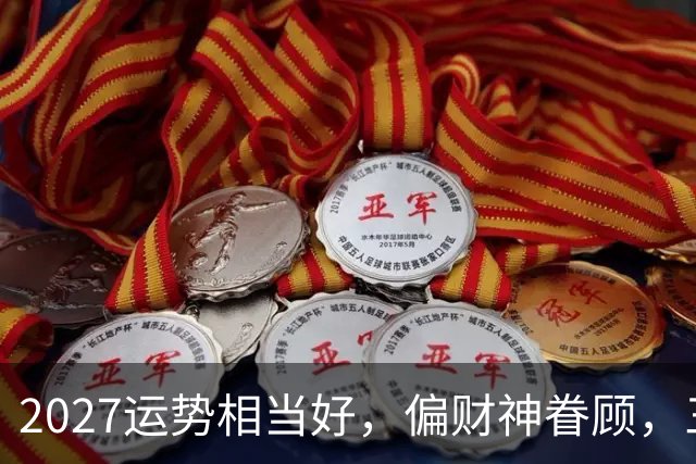 2027运势相当好，偏财神眷顾，三个生肖前程大好，一整年都不穷