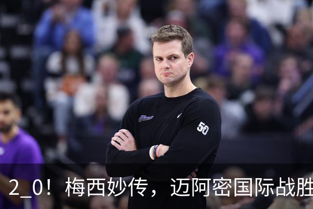 2 0！梅西妙传，迈阿密国际战胜东部第10，两连胜提前确保季后赛